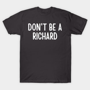 Don't Be a Richard T-Shirt